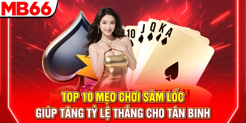 Top 10 Mẹo Chơi Sâm Lốc Giúp Tăng Tỷ Lệ Thắng Cho Tân Binh 5 Top 10 Mẹo Chơi Sâm Lốc Giúp Tăng Tỷ Lệ Thắng Cho Tân Binh