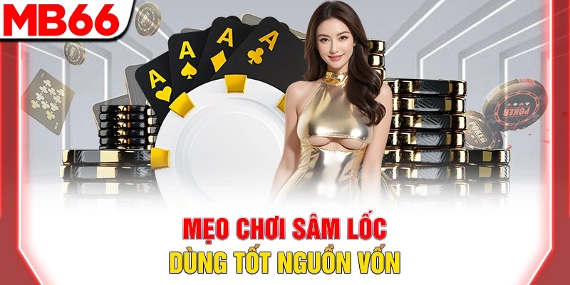 Top 10 Mẹo Chơi Sâm Lốc Giúp Tăng Tỷ Lệ Thắng Cho Tân Binh 7 Mẹo chơi sâm lốc dùng tốt nguồn vốn