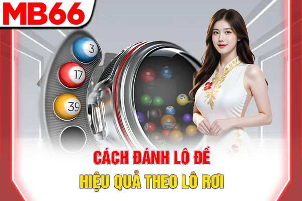 Cách Đánh Lô Đề - 3 Chiến Thuật Hiệu Quả Nhất 2025 6 Cách đánh lô đề hiệu quả theo lô rơi