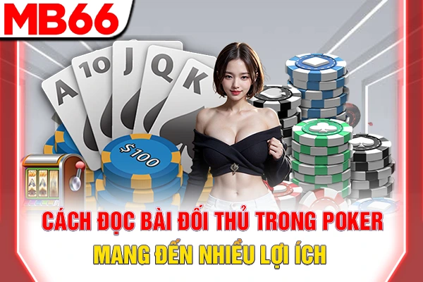 Cách đọc bài đối thủ trong Poker mang đến nhiều lợi ích
