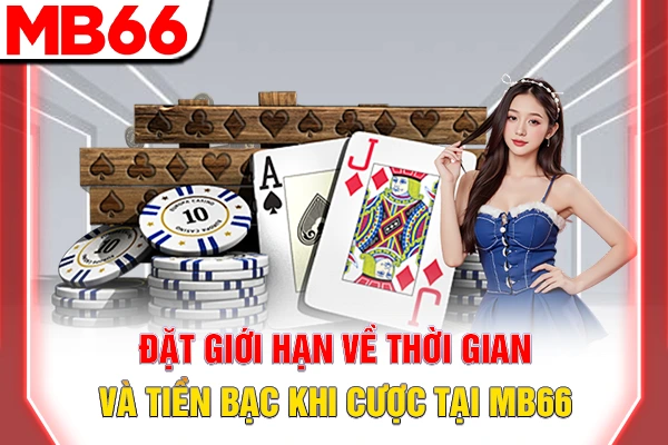 Cách Giữ Tâm Lý Khi Chơi Poker Giúp Bạn Luôn Tỉnh Táo 7 Đặt giới hạn về thời gian và tiền bạc khi cược tại MB66