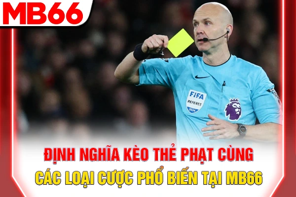 Định nghĩa kèo thẻ phạt cùng các loại cược phổ biến tại MB66