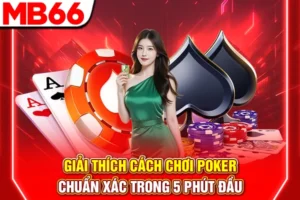 Giải Thích Cách Chơi Poker Chuẩn Xác Trong 5 Phút Đầu