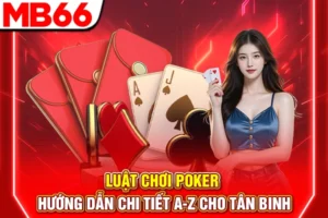 Luật Chơi Poker - Hướng Dẫn Chi Tiết A-Z Cho Tân Binh