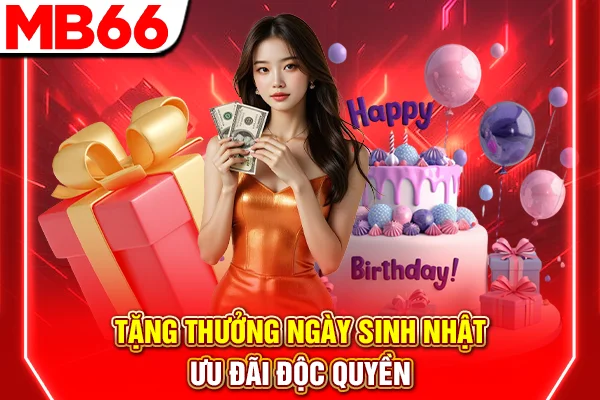Tặng Thưởng Ngày Sinh Nhật - Ưu Đãi Độc Quyền Tại MB66 4 Tặng thưởng ngày sinh nhật - Ưu đãi độc quyền